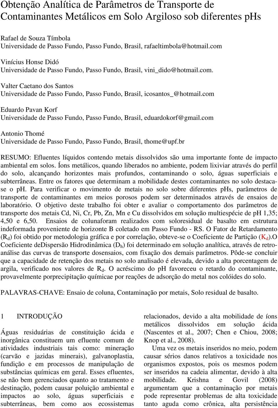 com Eduardo Pavan Korf Universidade de Passo Fundo, Passo Fundo, Brasil, eduardokorf@gmail.com Antonio Thomé Universidade de Passo Fundo, Passo Fundo, Brasil, thome@upf.