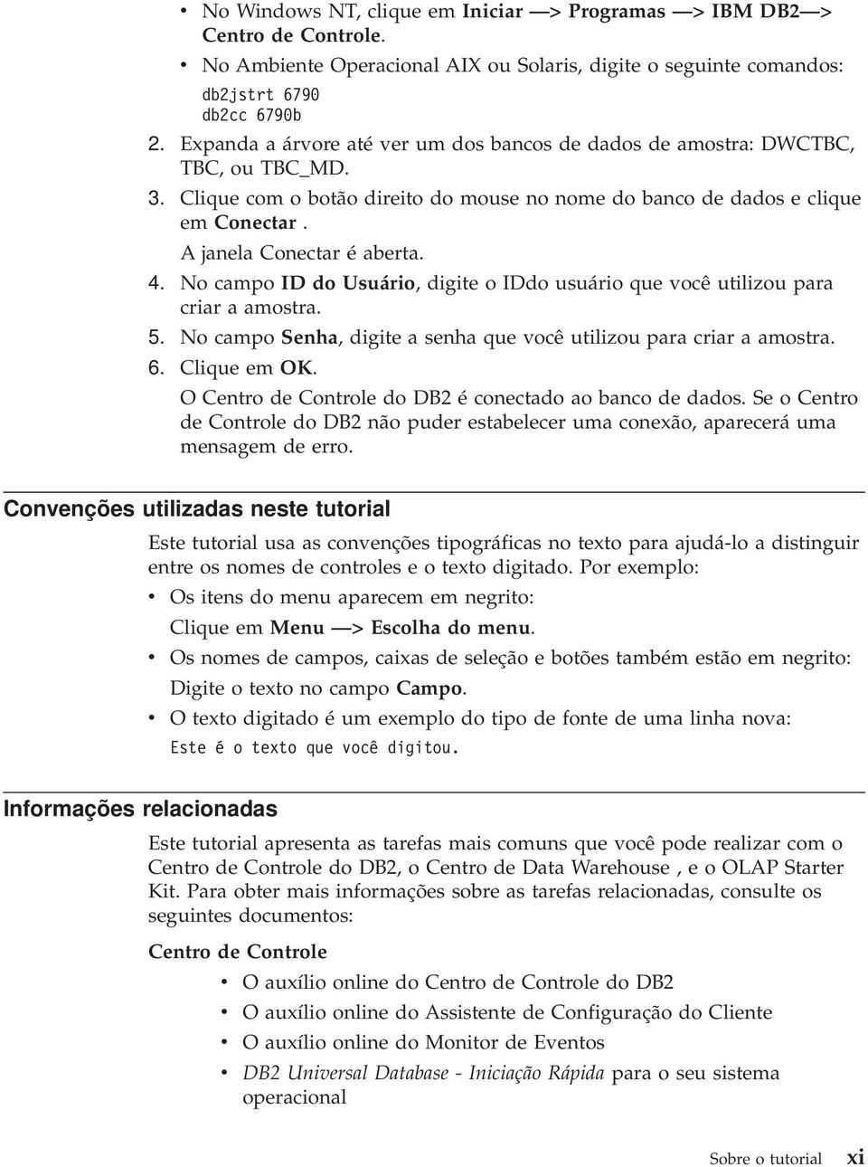 4. No campo ID do Usuário, digite o IDdo usuário que você utilizou para criar a amostra. 5. No campo Senha, digite a senha que você utilizou para criar a amostra. 6. Clique em OK.