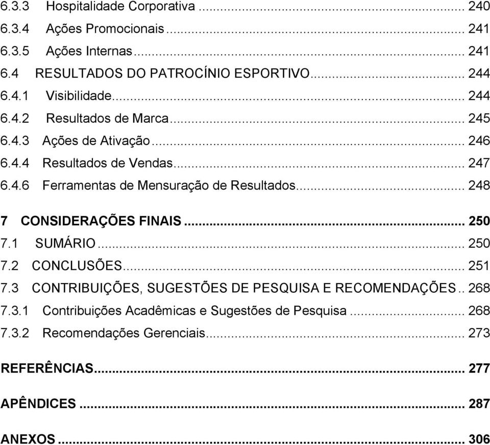 .. 248 7 CONSIDERAÇÕES FINAIS... 250 7.1 SUMÁRIO... 250 7.2 CONCLUSÕES... 251 7.3 CONTRIBUIÇÕES, SUGESTÕES DE PESQUISA E RECOMENDAÇÕES.. 268 7.3.1 Contribuições Acadêmicas e Sugestões de Pesquisa.