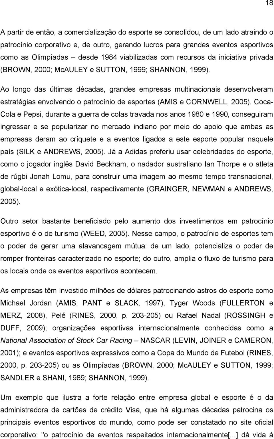 Ao longo das últimas décadas, grandes empresas multinacionais desenvolveram estratégias envolvendo o patrocínio de esportes (AMIS e CORNWELL, 2005).