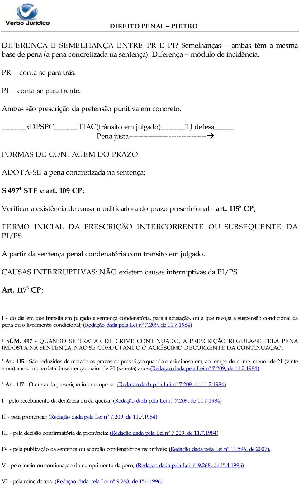 xdpspc TJAC(trânsito em julgado) TJ defesa Pena justa------------------------------- FORMAS DE CONTAGEM DO PRAZO ADOTA-SE a pena concretizada na sentença; S 497 4 STF e art.