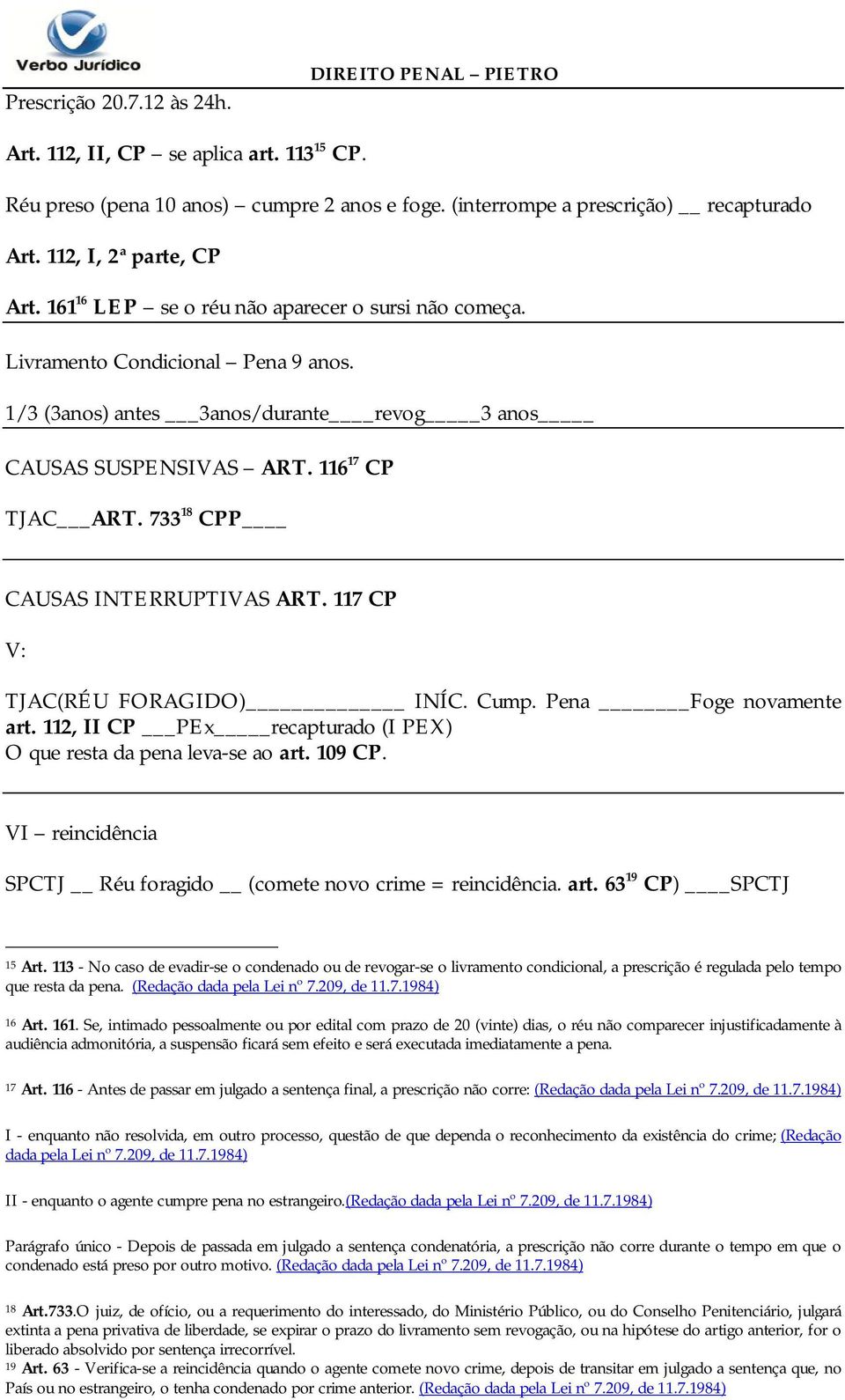 116 17 CP TJAC ART. 733 18 CPP CAUSAS INTERRUPTIVAS ART. 117 CP V: TJAC(RÉU FORAGIDO) INÍC. Cump. Pena Foge novamente art. 112, II CP PEx recapturado (I PEX) O que resta da pena leva-se ao art.