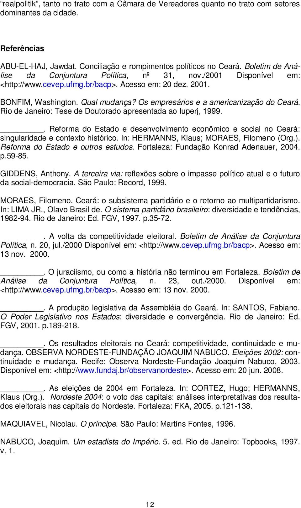 Os empresários e a americanização do Ceará. Rio de Janeiro: Tese de Doutorado apresentada ao Iuperj, 1999.