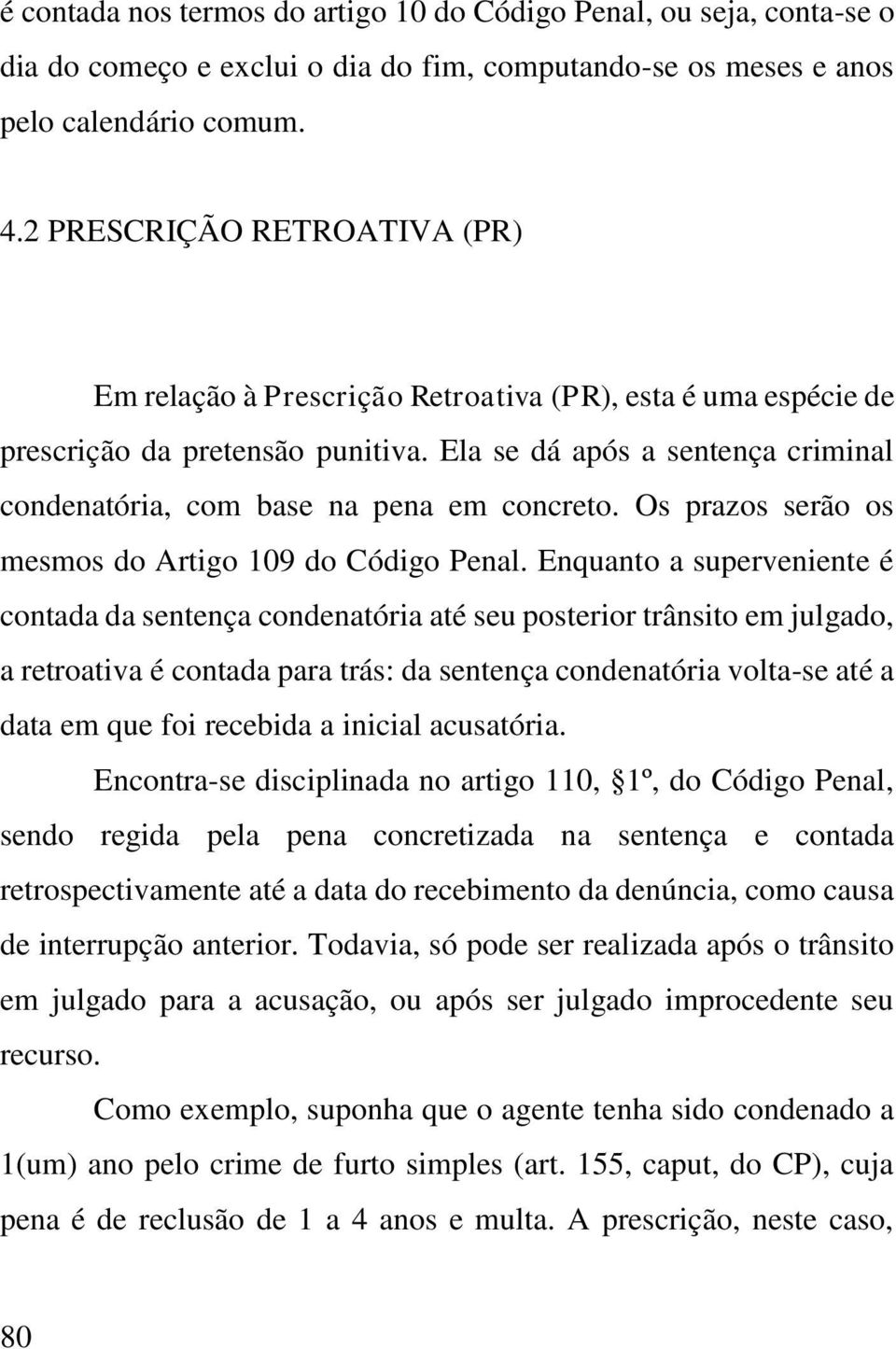 Ela se dá após a sentença criminal condenatória, com base na pena em concreto. Os prazos serão os mesmos do Artigo 109 do Código Penal.