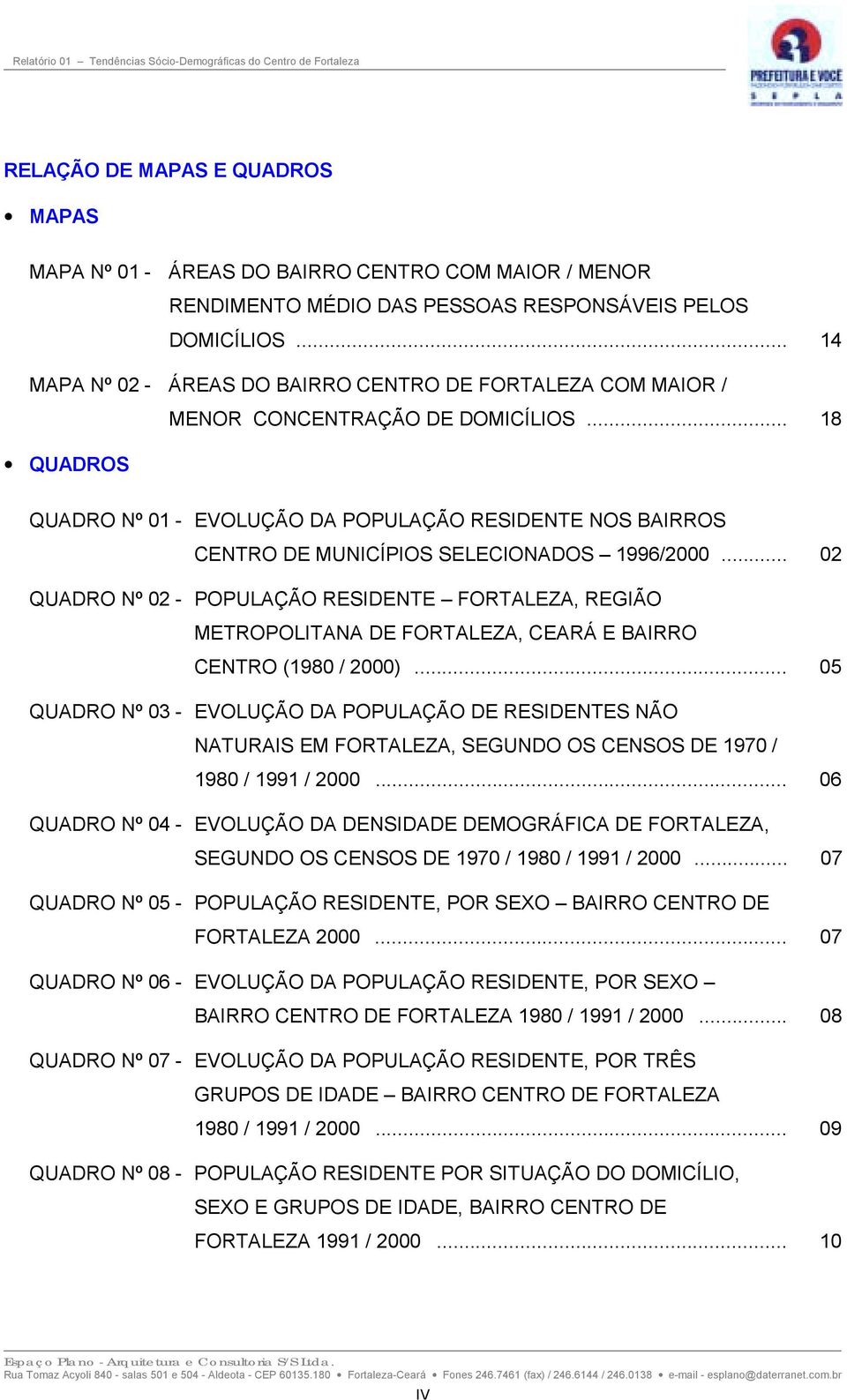 .. 18 QUADROS QUADRO Nº 01 - EVOLUÇÃO DA POPULAÇÃO RESIDENTE NOS BAIRROS CENTRO DE MUNICÍPIOS SELECIONADOS 1996/2000.