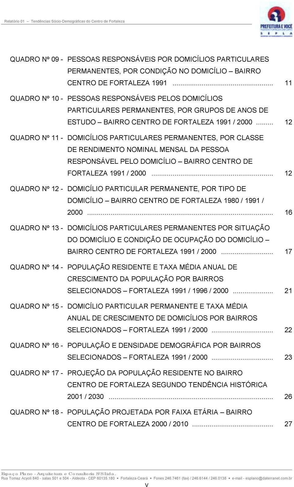 .. 12 QUADRO Nº 11 - DOMICÍLIOS PARTICULARES PERMANENTES, POR CLASSE DE RENDIMENTO NOMINAL MENSAL DA PESSOA RESPONSÁVEL PELO DOMICÍLIO BAIRRO CENTRO DE FORTALEZA 1991 / 2000.