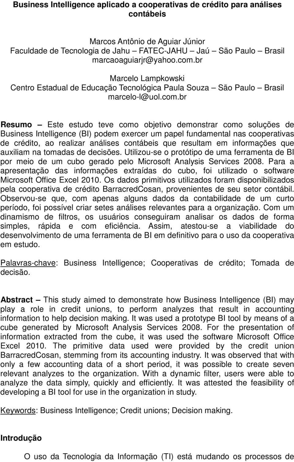 Intelligence (BI) podem exercer um papel fundamental nas cooperativas de crédito, ao realizar análises contábeis que resultam em informações que auxiliam na tomadas de decisões.