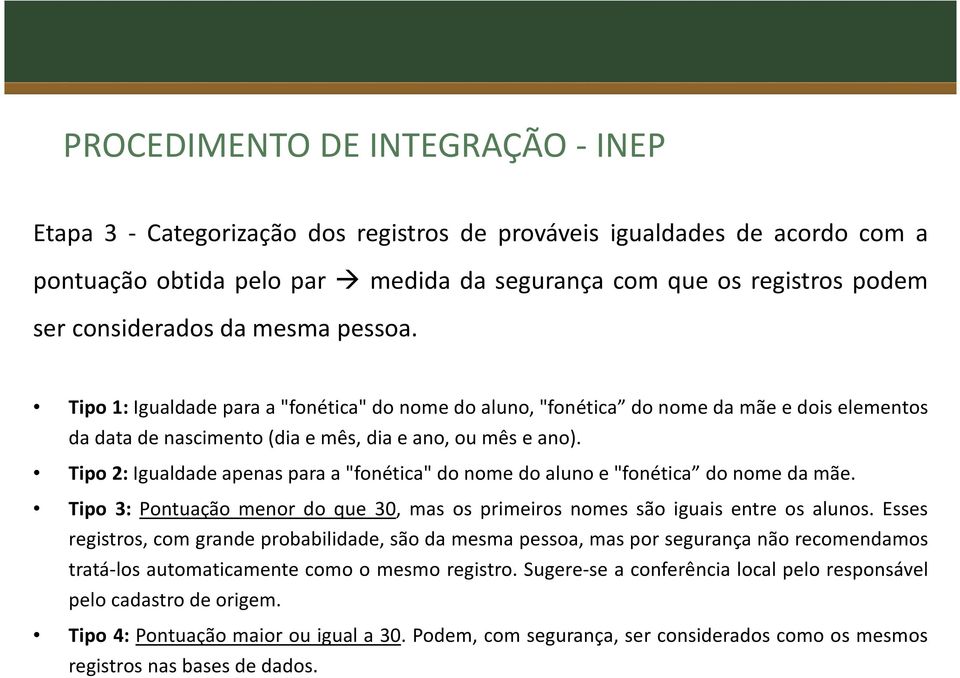 Tipo2:Igualdadeapenasparaa"fonética"donomedoalunoe"fonética donomedamãe. Tipo 3: Pontuação menor do que 30, mas os primeiros nomes são iguais entre os alunos.