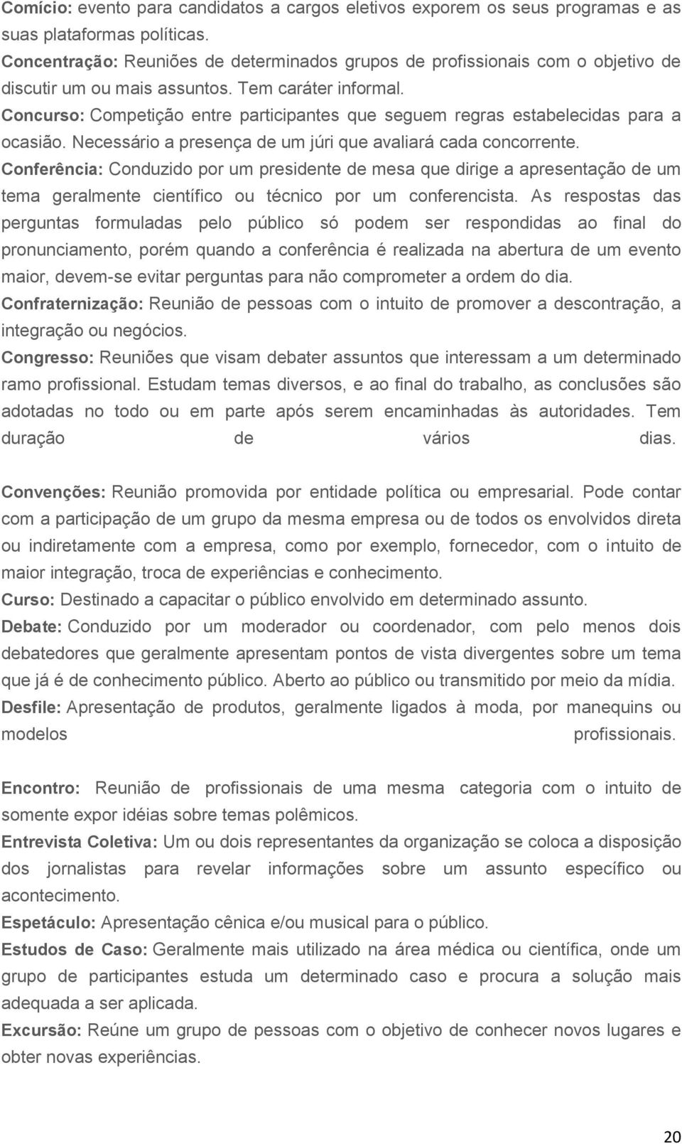 Concurso: Competição entre participantes que seguem regras estabelecidas para a ocasião. Necessário a presença de um júri que avaliará cada concorrente.