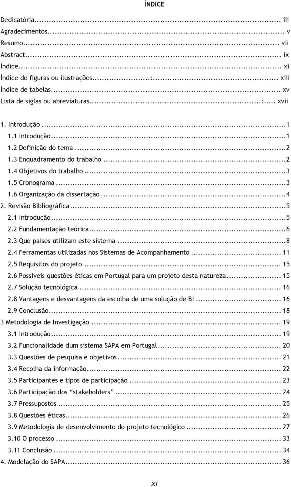 Revisão Bibliográfica... 5 2.1 Introdução... 5 2.2 Fundamentação teórica... 6 2.3 Que países utilizam este sistema... 8 2.4 Ferramentas utilizadas nos Sistemas de Acompanhamento... 11 2.