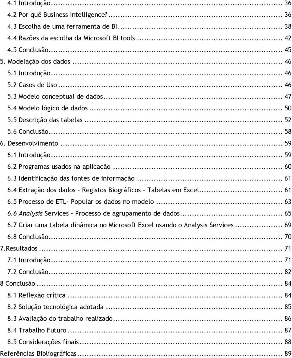 1 Introdução... 59 6.2 Programas usados na aplicação... 60 6.3 Identificação das fontes de informação... 61 6.4 Extração dos dados Registos Biográficos Tabelas em Excel... 61 6.5 Processo de ETL- Popular os dados no modelo.