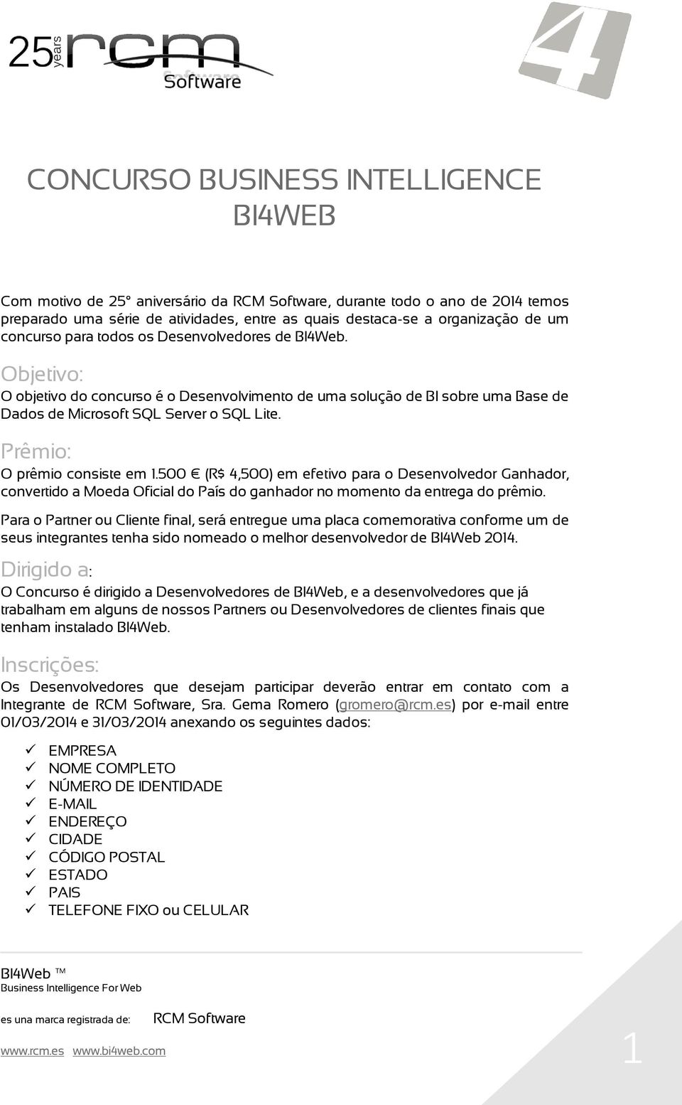 Prêmio: O prêmio consiste em 1.500 (R$ 4,500) em efetivo para o Desenvolvedor Ganhador, convertido a Moeda Oficial do País do ganhador no momento da entrega do prêmio.