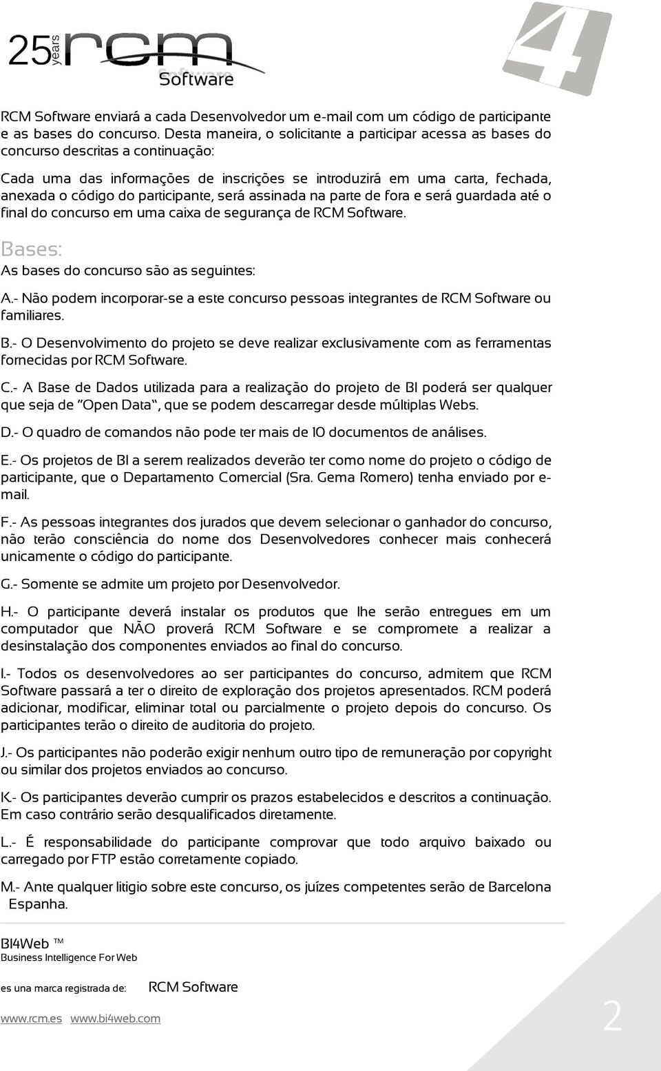 participante, será assinada na parte de fora e será guardada até o final do concurso em uma caixa de segurança de. Bases: As bases do concurso são as seguintes: A.