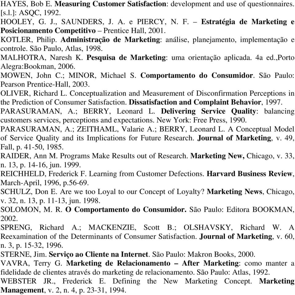 MALHOTRA, Naresh K. Pesquisa de Marketing: uma orientação aplicada. 4a ed.,porto Alegra:Bookman, 2006. MOWEN, John C.; MINOR, Michael S. Comportamento do Consumidor.