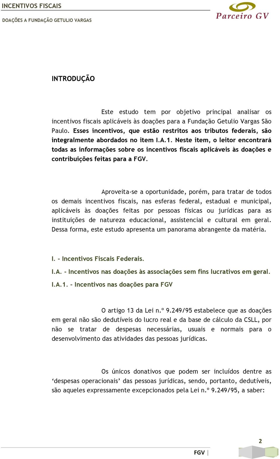 Neste item, o leitor encontrará todas as informações sobre os incentivos fiscais aplicáveis às doações e contribuições feitas para a FGV.