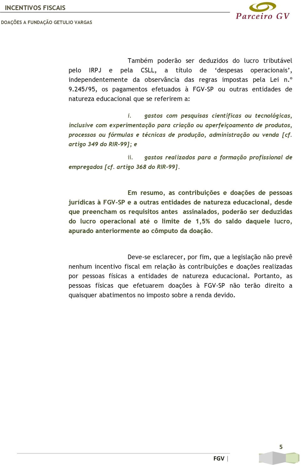 gastos com pesquisas científicas ou tecnológicas, inclusive com experimentação para criação ou aperfeiçoamento de produtos, processos ou fórmulas e técnicas de produção, administração ou venda [cf.