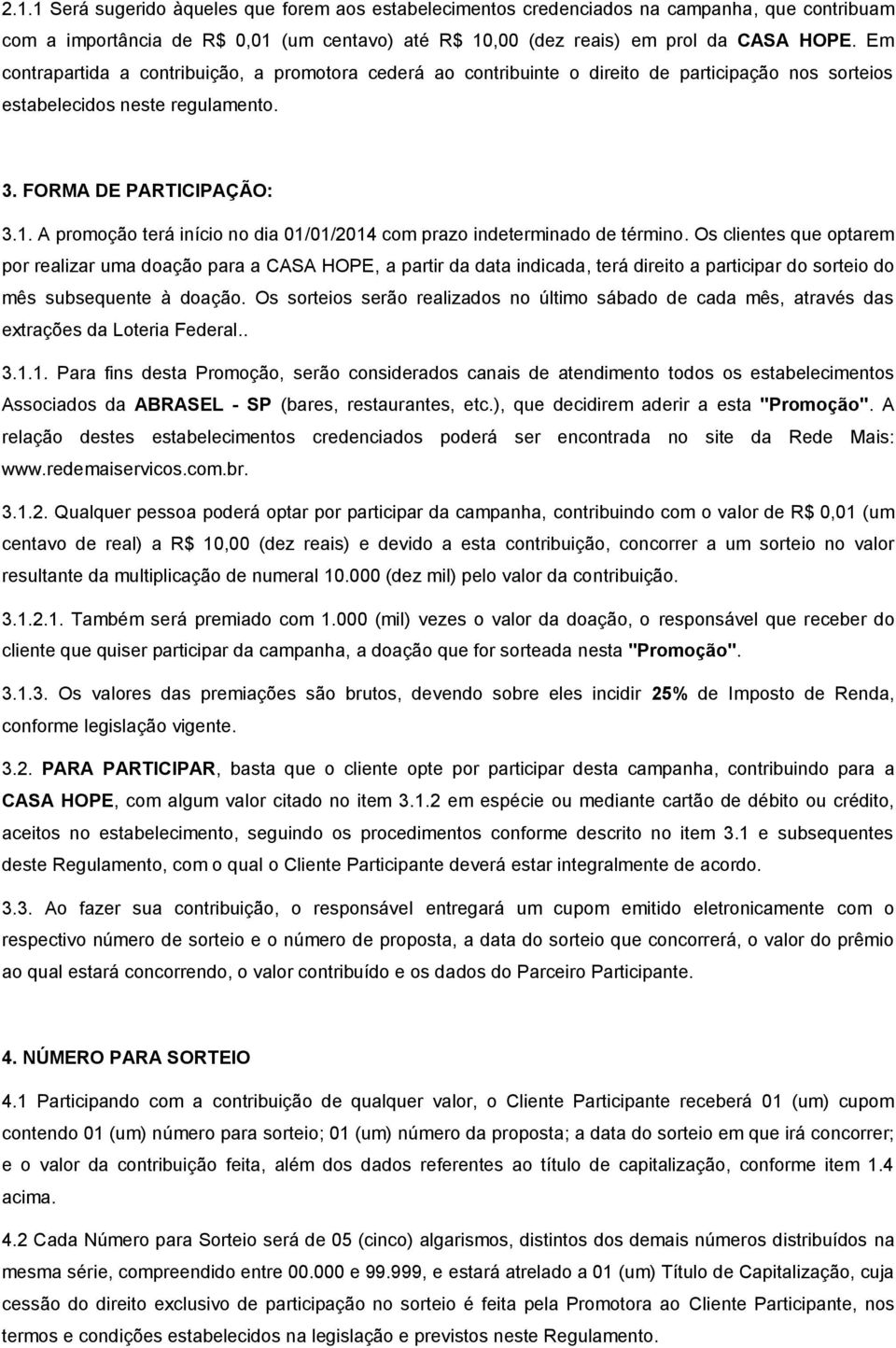 A promoção terá início no dia 01/01/2014 com prazo indeterminado de término.