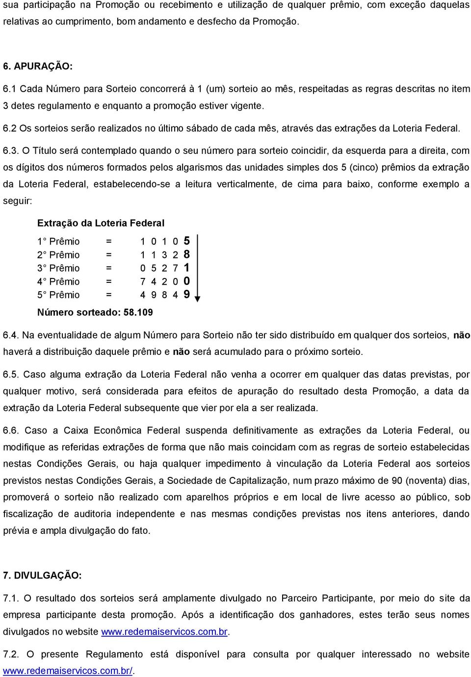 2 Os sorteios serão realizados no último sábado de cada mês, através das extrações da Loteria Federal. 6.3.