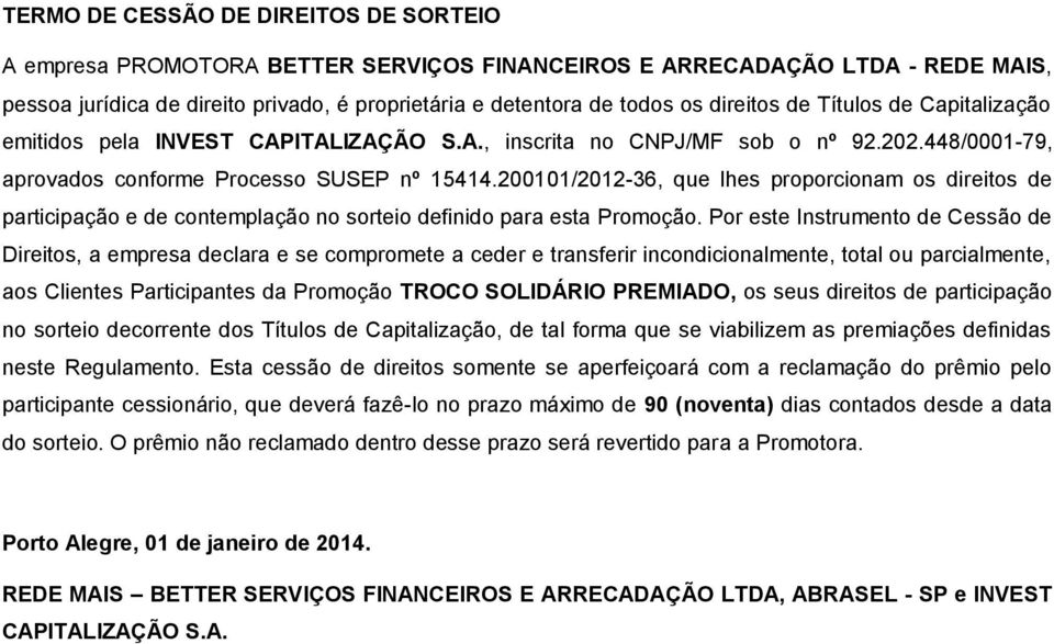 200101/2012-36, que lhes proporcionam os direitos de participação e de contemplação no sorteio definido para esta Promoção.