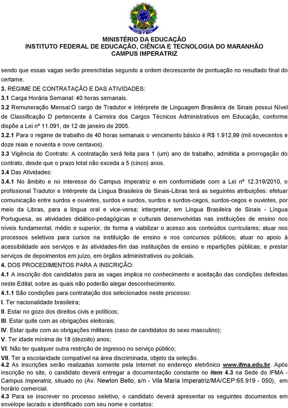 conforme dispõe a Lei nº 11.091, de 12 de janeiro de 2005. 3.2.1 Para o regime de trabalho de 40 horas semanais o vencimento básico é R$ 1.