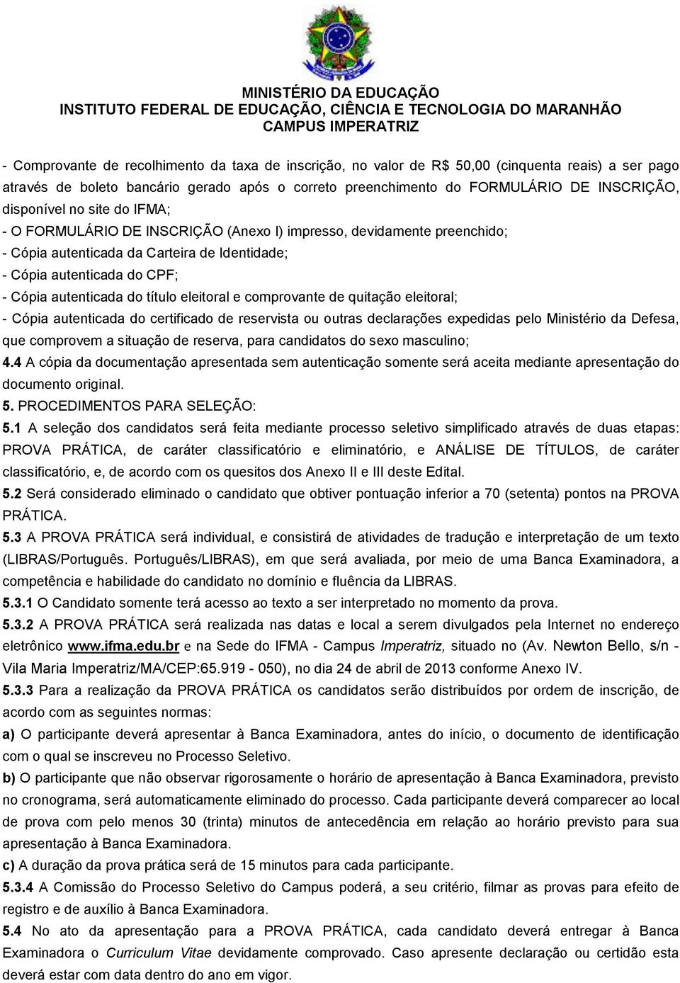 título eleitoral e comprovante de quitação eleitoral; - Cópia autenticada do certificado de reservista ou outras declarações expedidas pelo Ministério da Defesa, que comprovem a situação de reserva,