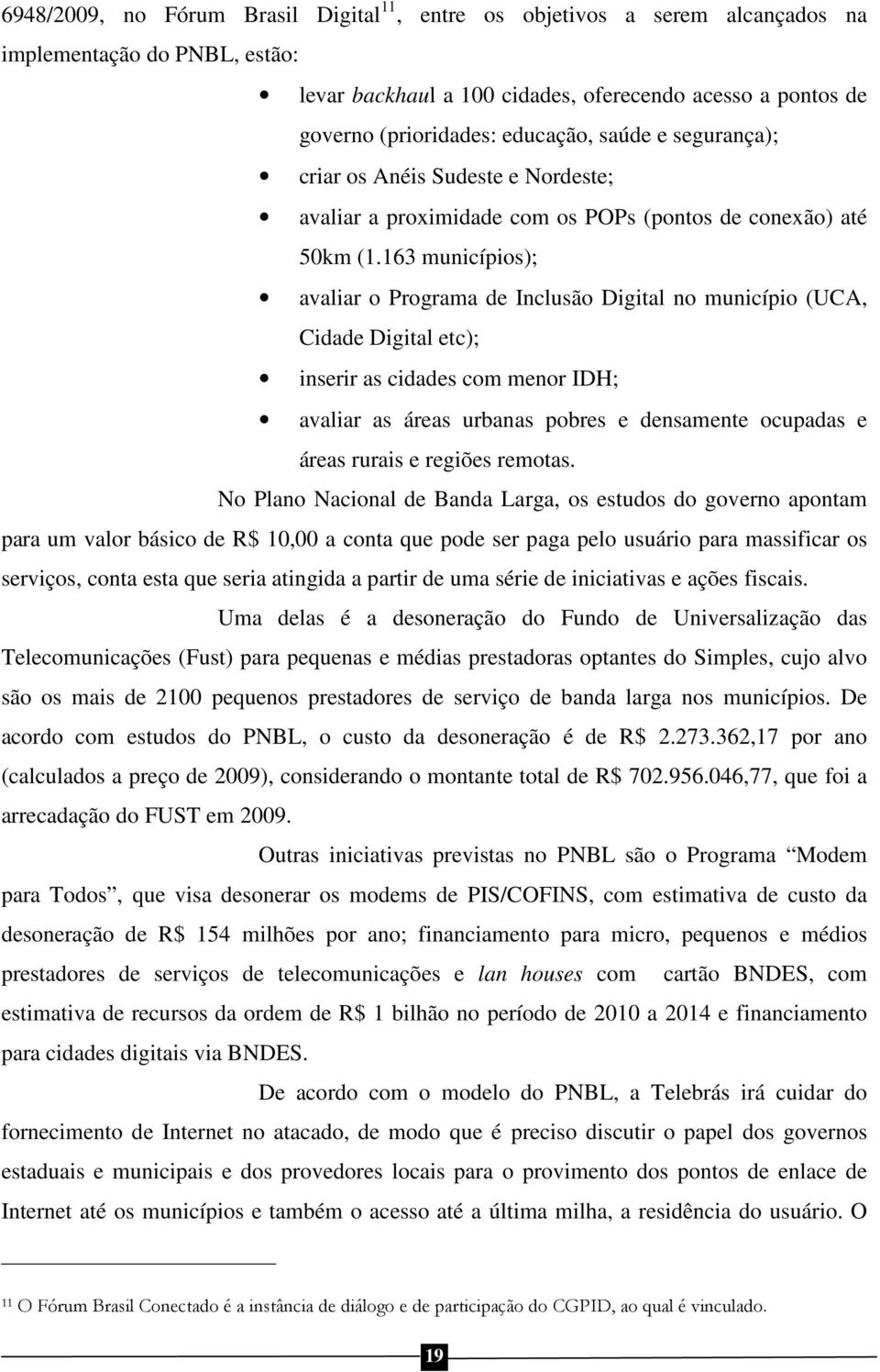 163 municípios); avaliar o Programa de Inclusão Digital no município (UCA, Cidade Digital etc); inserir as cidades com menor IDH; avaliar as áreas urbanas pobres e densamente ocupadas e áreas rurais