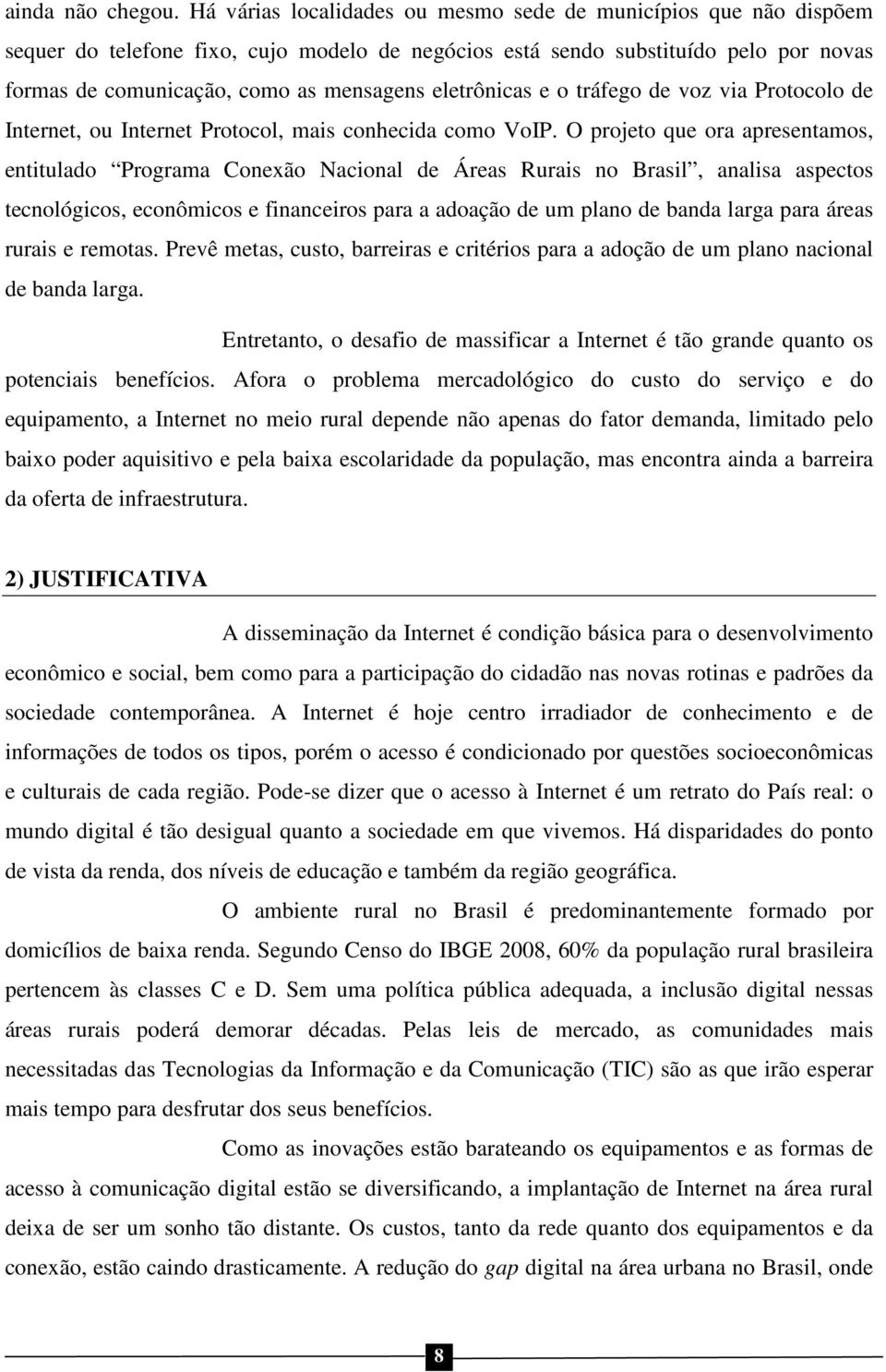 eletrônicas e o tráfego de voz via Protocolo de Internet, ou Internet Protocol, mais conhecida como VoIP.