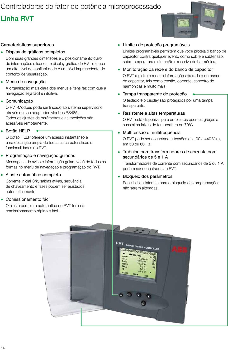 Menu de navegação A organização mais clara dos menus e itens faz com que a navegação seja fácil e intuitiva.