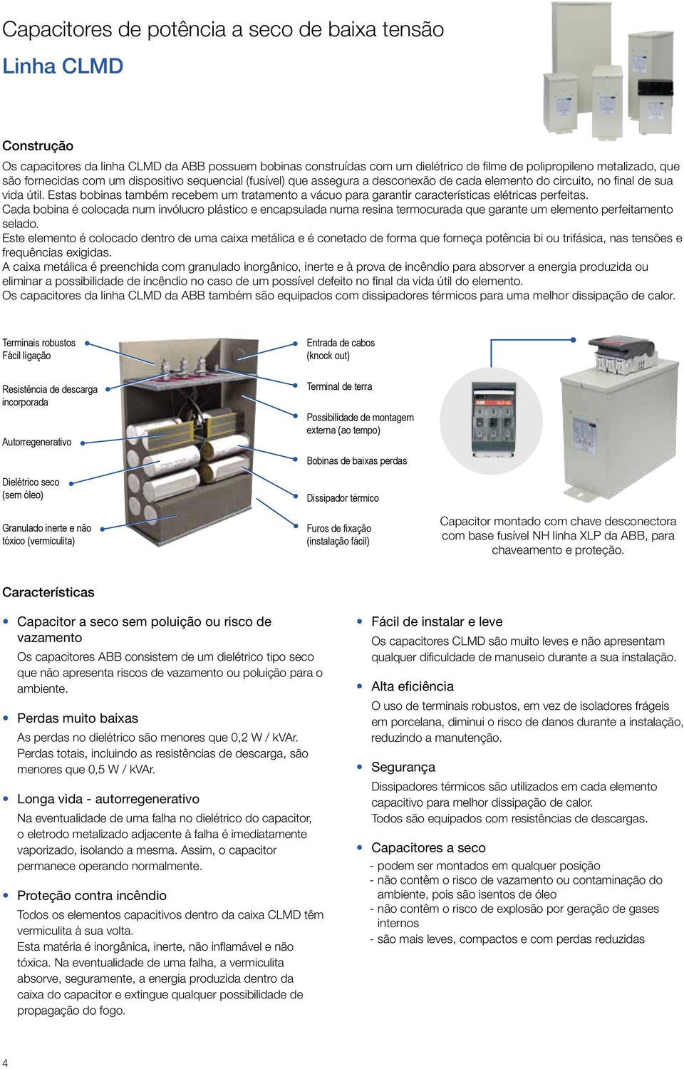 Estas bobinas também recebem um tratamento a vácuo para garantir características elétricas perfeitas.