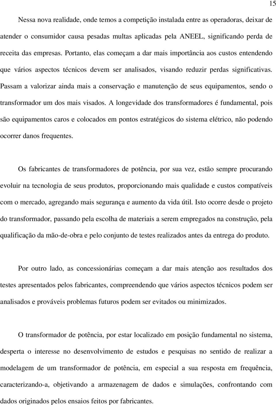 Passam a valorizar ainda mais a conservação e manutenção de seus equipamentos, sendo o transformador um dos mais visados.