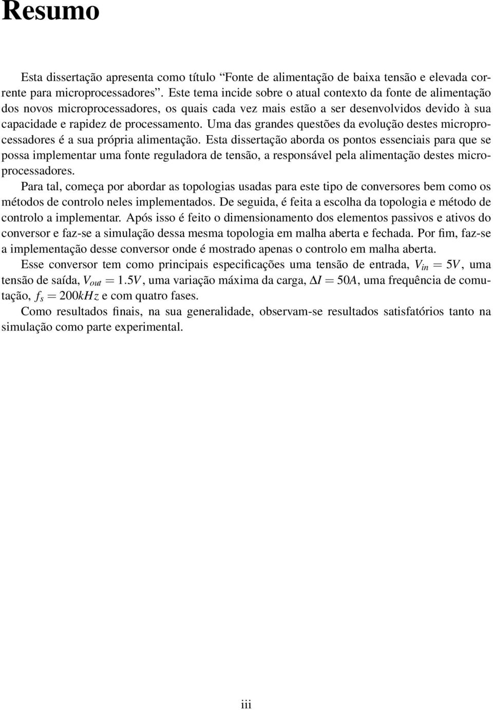 Uma das grandes questões da evolução destes microprocessadores é a sua própria alimentação.