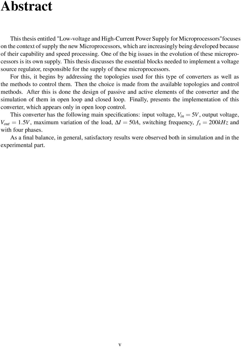 This thesis discusses the essential blocks needed to implement a voltage source regulator, responsible for the supply of these microprocessors.