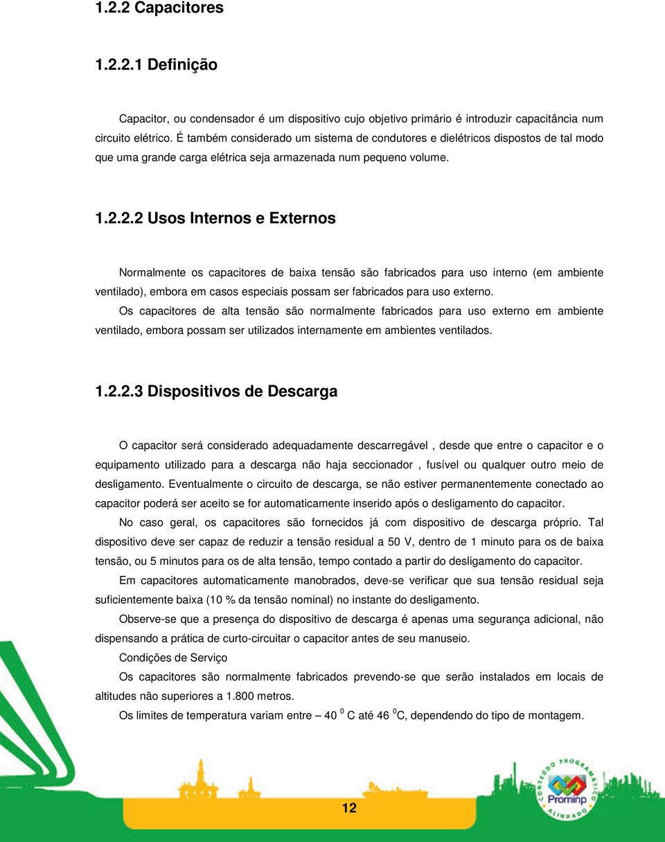 2.2 Usos Internos e Externos Normalmente os capacitores de baixa tensão são fabricados para uso interno (em ambiente ventilado), embora em casos especiais possam ser fabricados para uso externo.