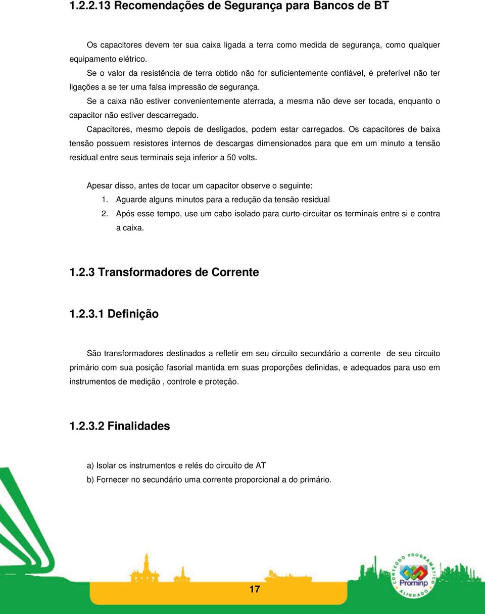 Se a caixa não estiver convenientemente aterrada, a mesma não deve ser tocada, enquanto o capacitor não estiver descarregado. Capacitores, mesmo depois de desligados, podem estar carregados.