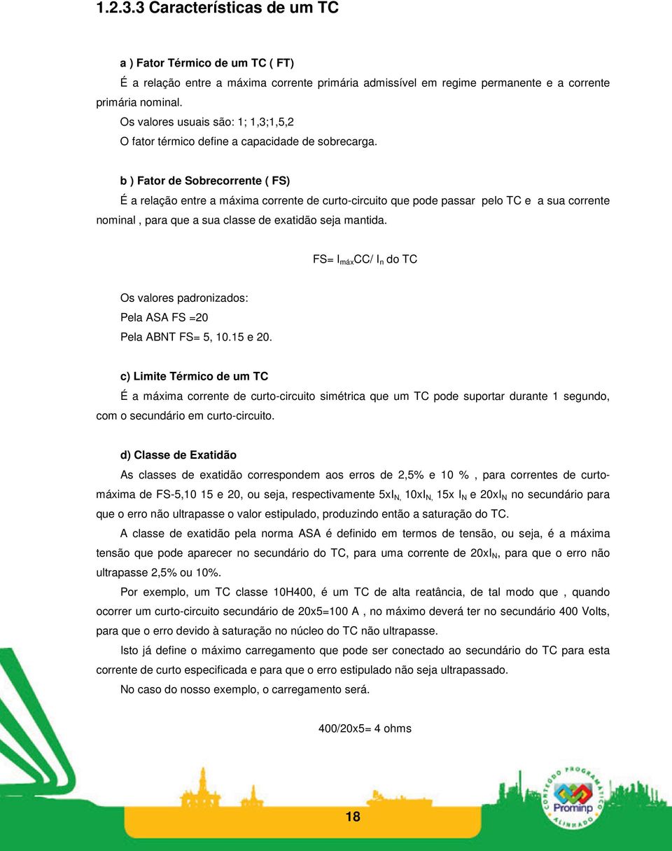 b ) Fator de Sobrecorrente ( FS) É a relação entre a máxima corrente de curto-circuito que pode passar pelo TC e a sua corrente nominal, para que a sua classe de exatidão seja mantida.