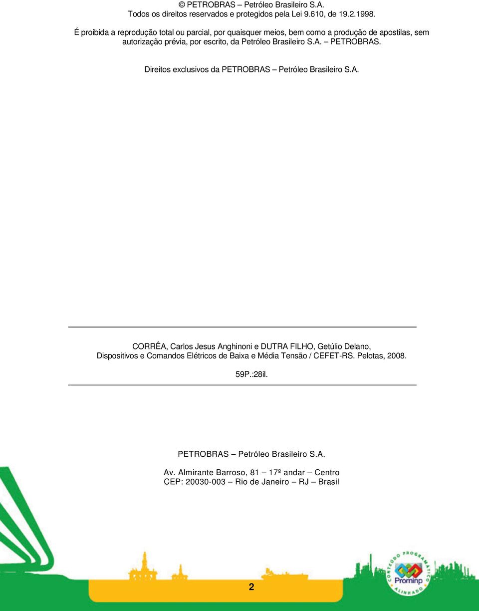 Brasileiro S.A. PETROBRAS. Direitos exclusivos da PETROBRAS Petróleo Brasileiro S.A. CORRÊA, Carlos Jesus Anghinoni e DUTRA FILHO, Getúlio Delano, Dispositivos e Comandos Elétricos de Baixa e Média Tensão / CEFET-RS.