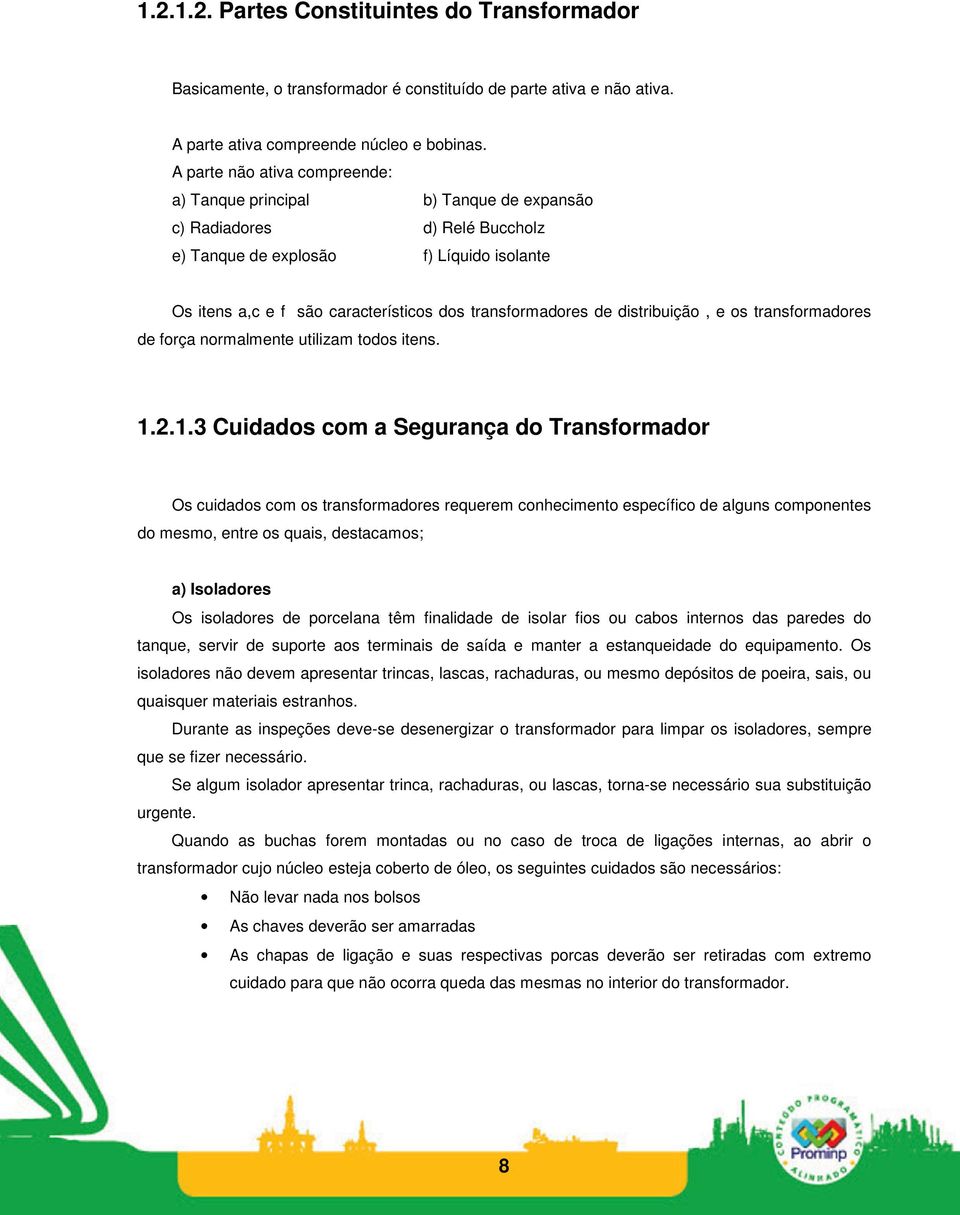 transformadores de distribuição, e os transformadores de força normalmente utilizam todos itens. 1.