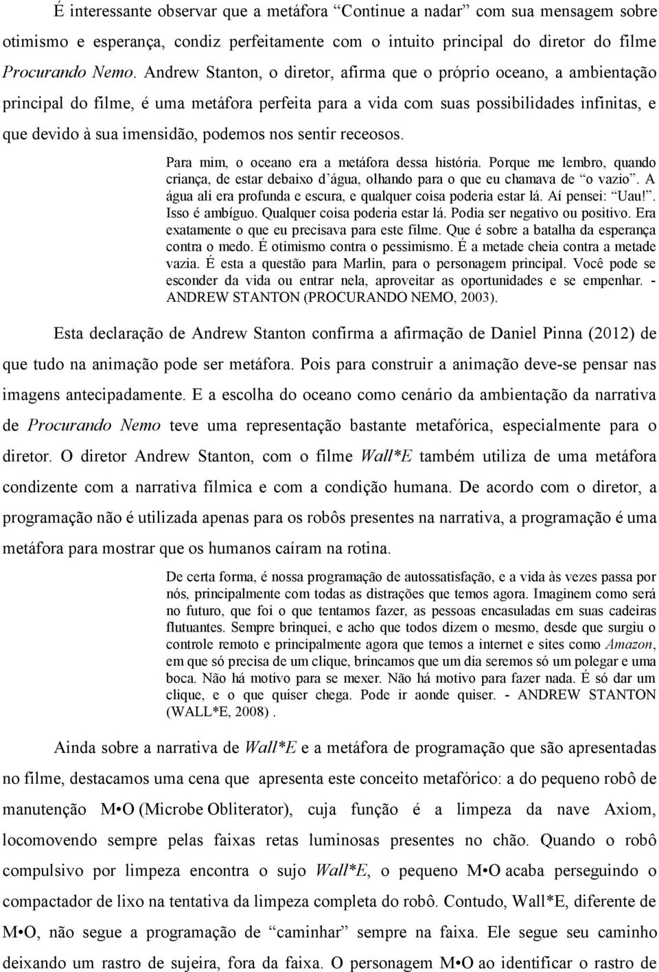 nos sentir receosos. Para mim, o oceano era a metáfora dessa história. Porque me lembro, quando criança, de estar debaixo d água, olhando para o que eu chamava de o vazio.