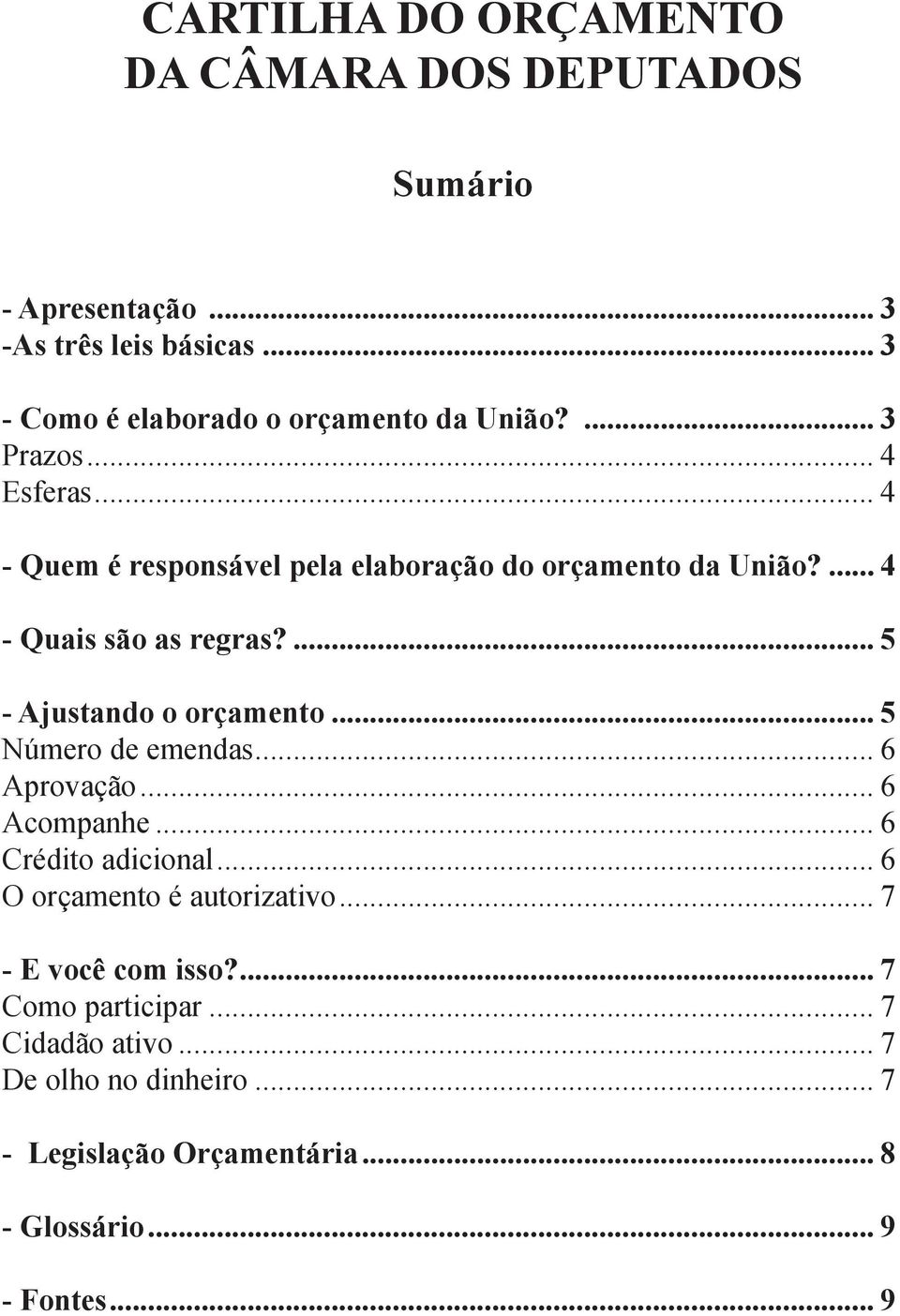 ... 4 - Quais são as regras?... 5 - Ajustando o orçamento... 5 Número de emendas... 6 Aprovação... 6 Acompanhe... 6 Crédito adicional.