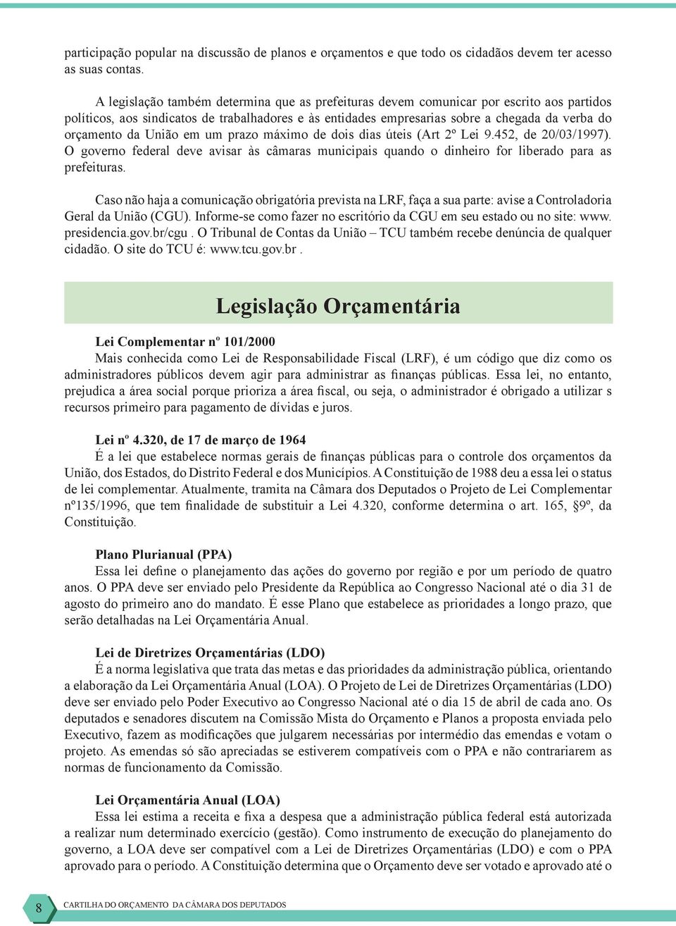 da União em um prazo máximo de dois dias úteis (Art 2º Lei 9.452, de 20/03/1997). O governo federal deve avisar às câmaras municipais quando o dinheiro for liberado para as prefeituras.