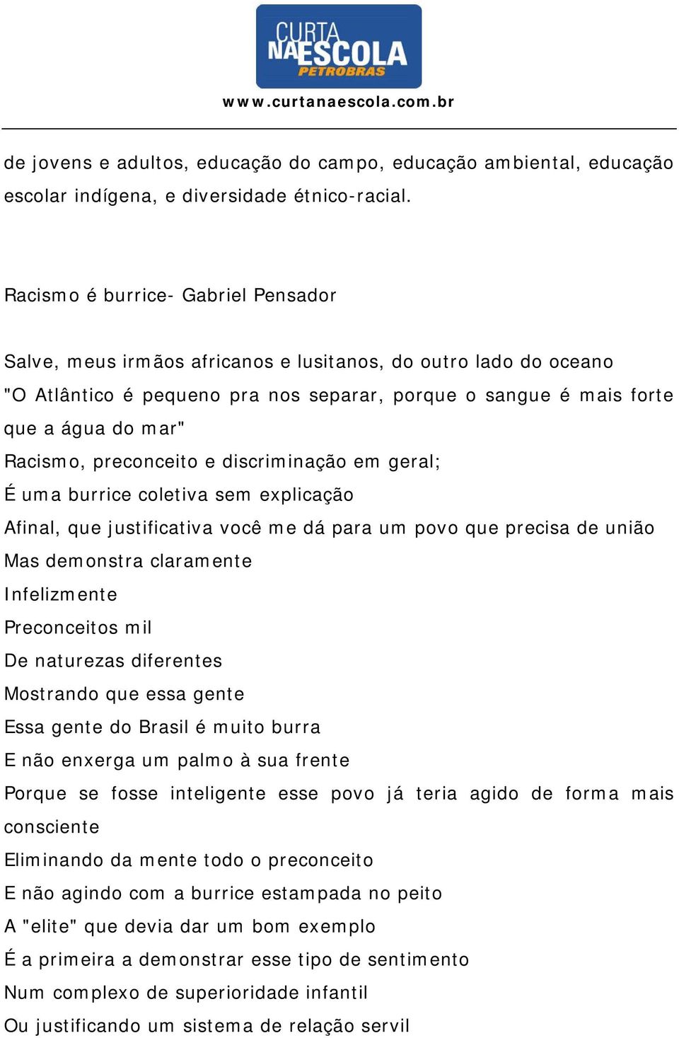 preconceito e discriminação em geral; É uma burrice coletiva sem explicação Afinal, que justificativa você me dá para um povo que precisa de união Mas demonstra claramente Infelizmente Preconceitos