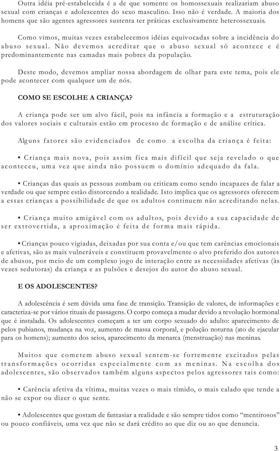 Não devemos acreditar que o abuso sexual só acontece e é predominantemente nas camadas mais pobres da população.