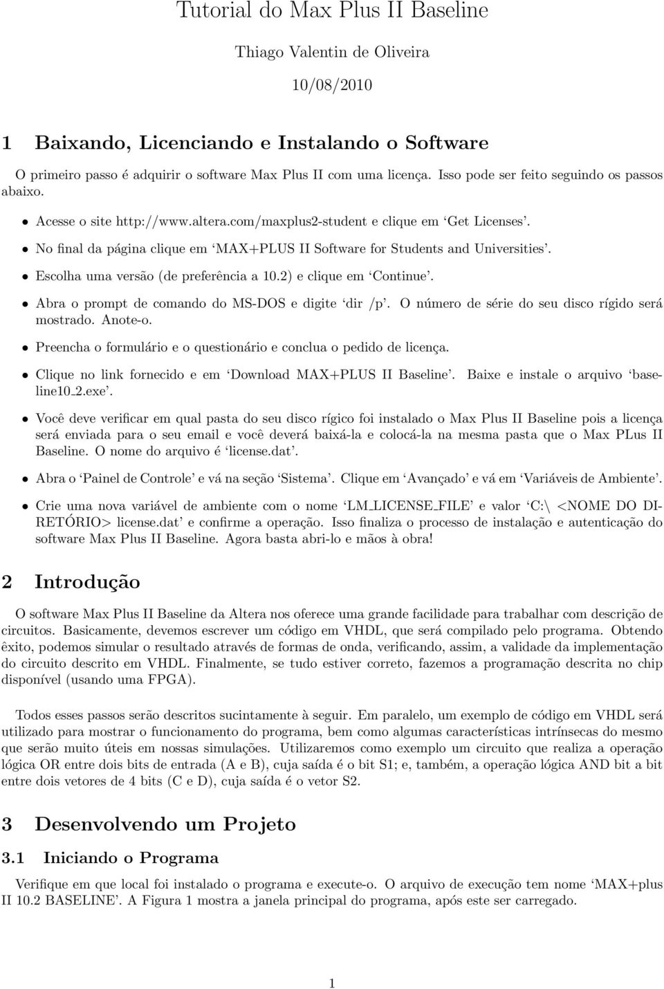 No final da página clique em MAX+PLUS II Software for Students and Universities. Escolha uma versão (de preferência a 10.2) e clique em Continue. Abra o prompt de comando do MS-DOS e digite dir /p.