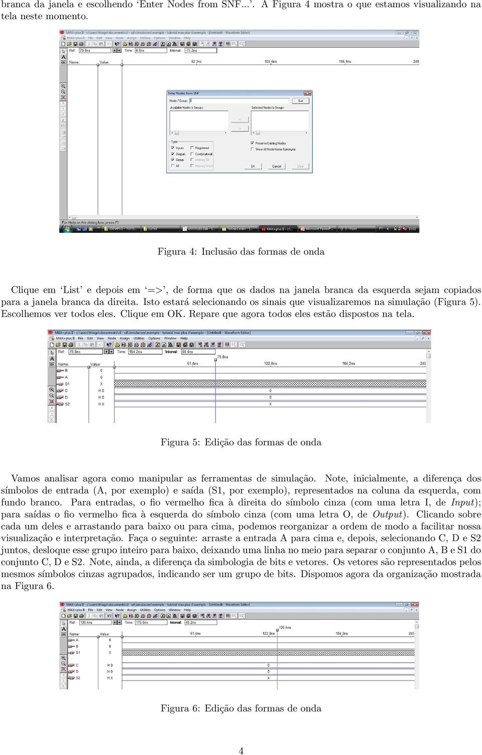 Isto estará selecionando os sinais que visualizaremos na simulação (Figura 5). Escolhemos ver todos eles. Clique em OK. Repare que agora todos eles estão dispostos na tela.