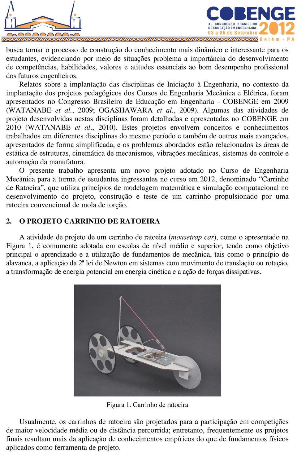 Relatos sobre a implantação das disciplinas de Iniciação à Engenharia, no contexto da implantação dos projetos pedagógicos dos Cursos de Engenharia Mecânica e Elétrica, foram apresentados no