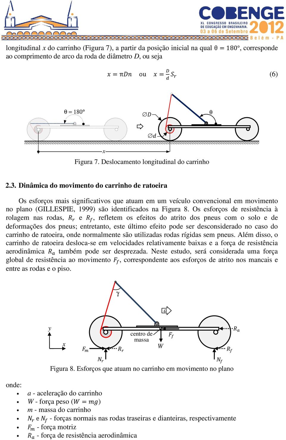 Dinâmica do movimento do carrinho de ratoeira Os esforços mais significativos que atuam em um veículo convencional em movimento no plano (GILLESPIE, 1999) são identificados na Figura 8.