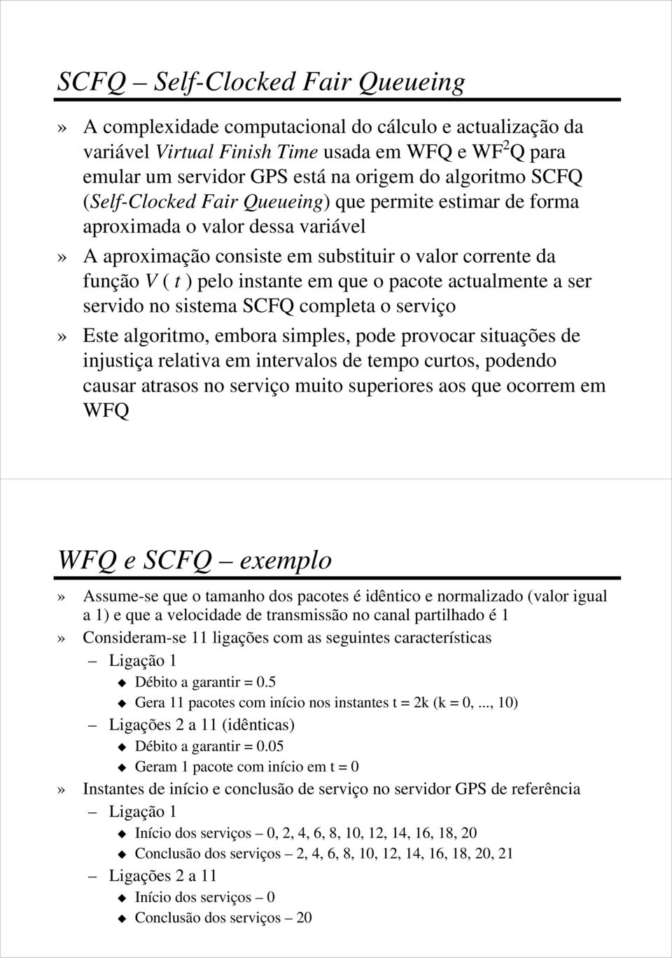 actualmente a ser servido no sistema SCFQ completa o serviço» Este algoritmo, embora simples, pode provocar situações de inustiça relativa em intervalos de tempo curtos, podendo causar atrasos no