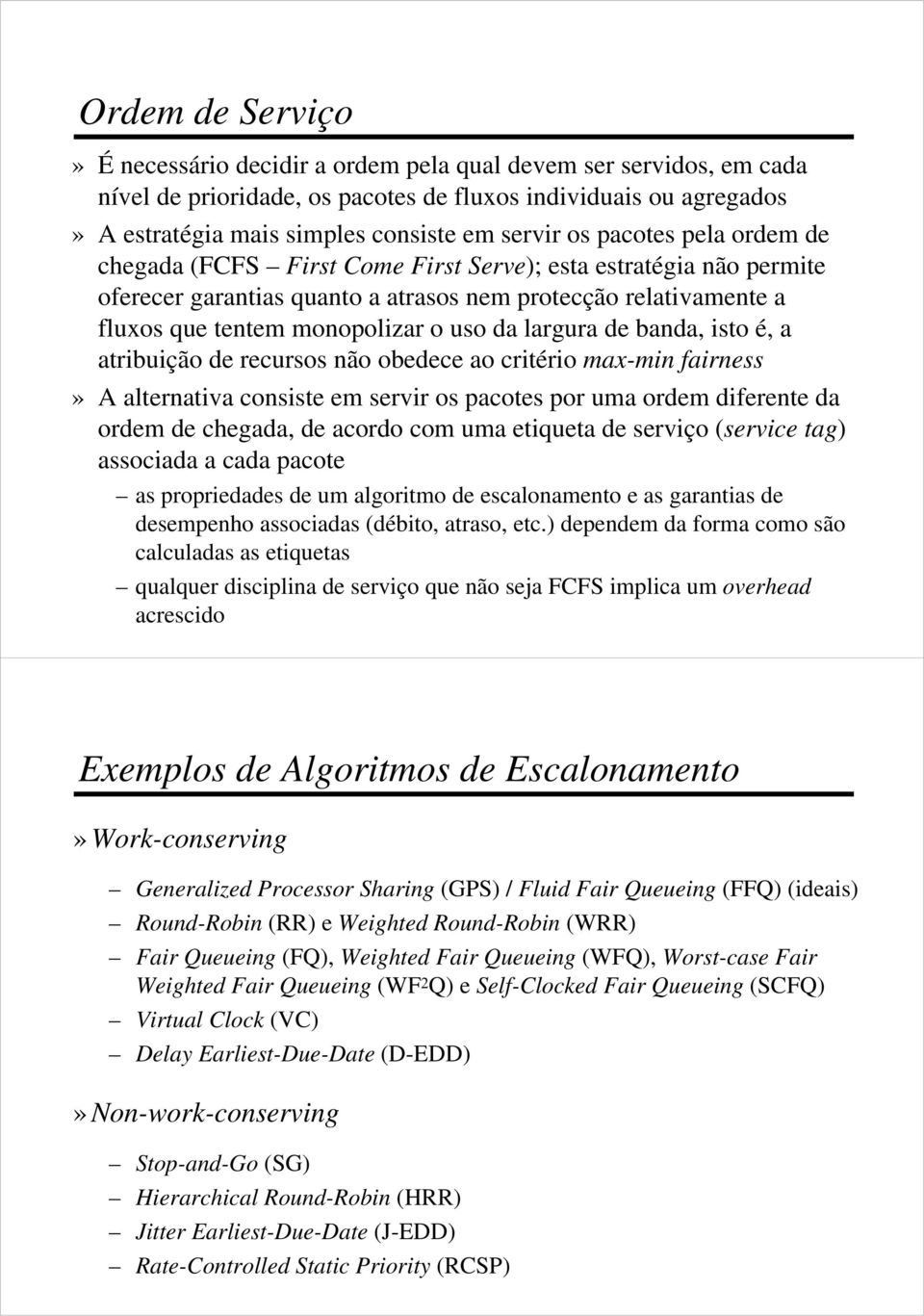 largura de banda, isto é, a atribuição de recursos não obedece ao critério max-min fairness» A alternativa consiste em servir os pacotes por uma ordem diferente da ordem de chegada, de acordo com uma