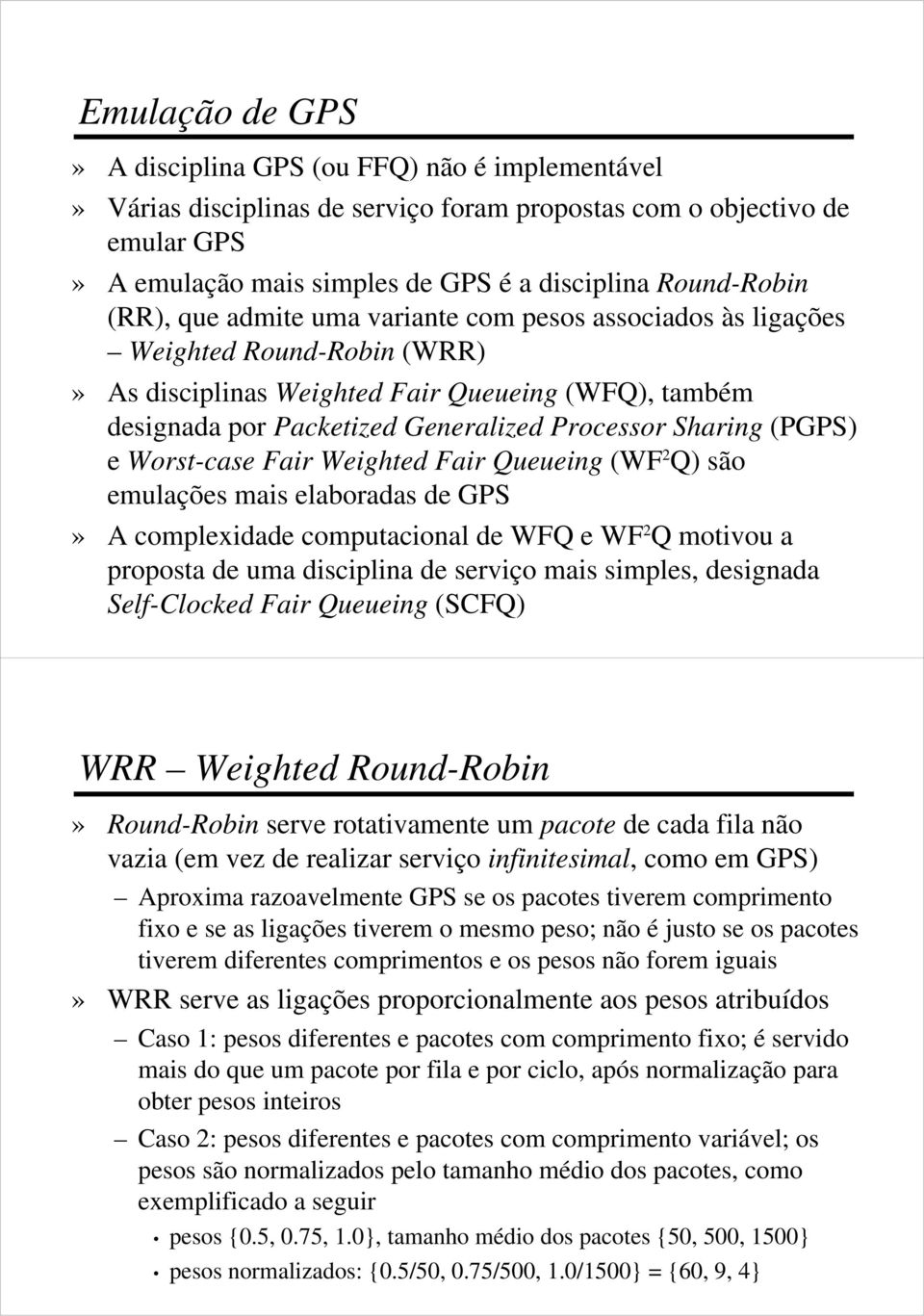 (PGPS) e Worst-case Fair Weighted Fair Queueing (WF 2 Q) são emulações mais elaboradas de GPS» A complexidade computacional de WFQ e WF 2 Q motivou a proposta de uma disciplina de serviço mais