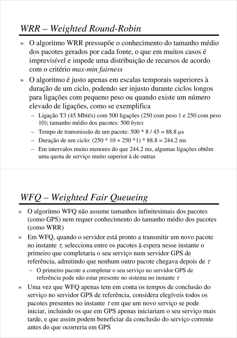 quando existe um número elevado de ligações, como se exemplifica Ligação T3 (45 Mbit/s) com 500 ligações (250 com peso 1 e 250 com peso 10); tamanho médio dos pacotes: 500 bytes Tempo de transmissão